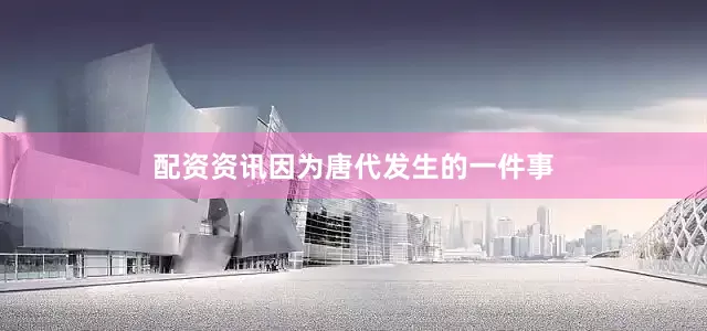 配资资讯因为唐代发生的一件事