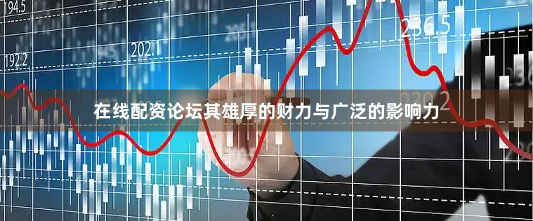 在线配资论坛其雄厚的财力与广泛的影响力