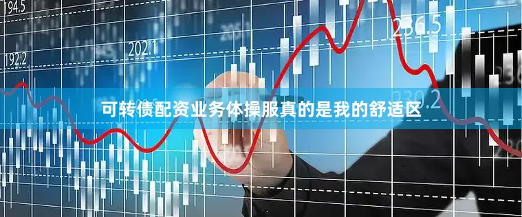 可转债配资业务体操服真的是我的舒适区