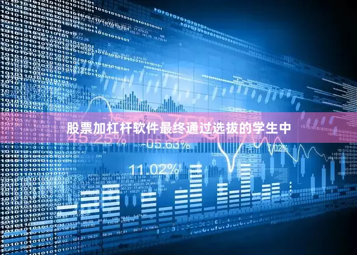 股票加杠杆软件最终通过选拔的学生中