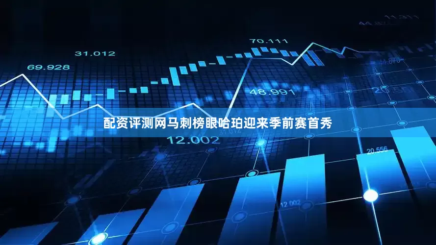配资评测网马刺榜眼哈珀迎来季前赛首秀